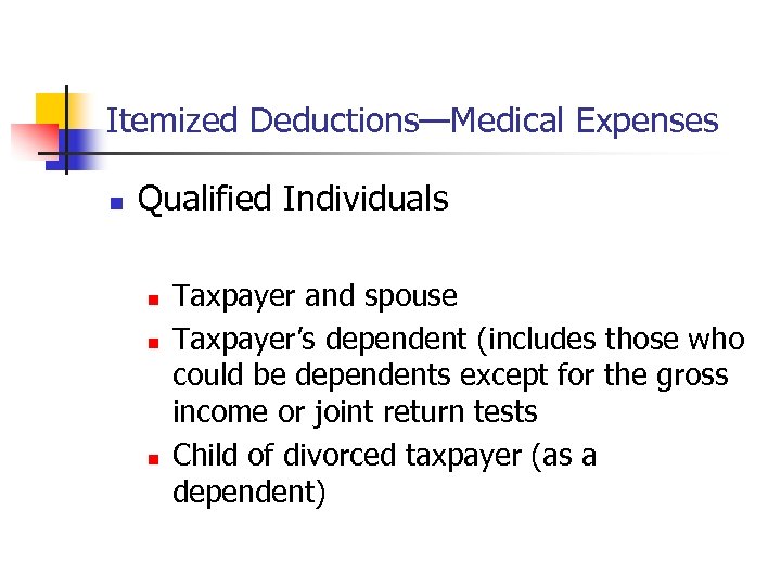 Itemized Deductions—Medical Expenses n Qualified Individuals n n n Taxpayer and spouse Taxpayer’s dependent