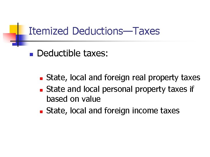 Itemized Deductions—Taxes n Deductible taxes: n n n State, local and foreign real property