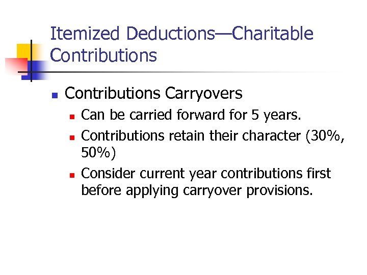 Itemized Deductions—Charitable Contributions n Contributions Carryovers n n n Can be carried forward for