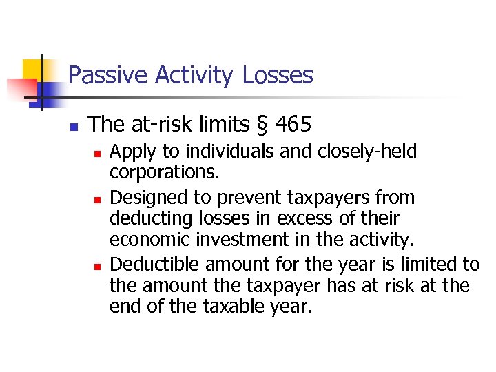 Passive Activity Losses n The at-risk limits § 465 n n n Apply to