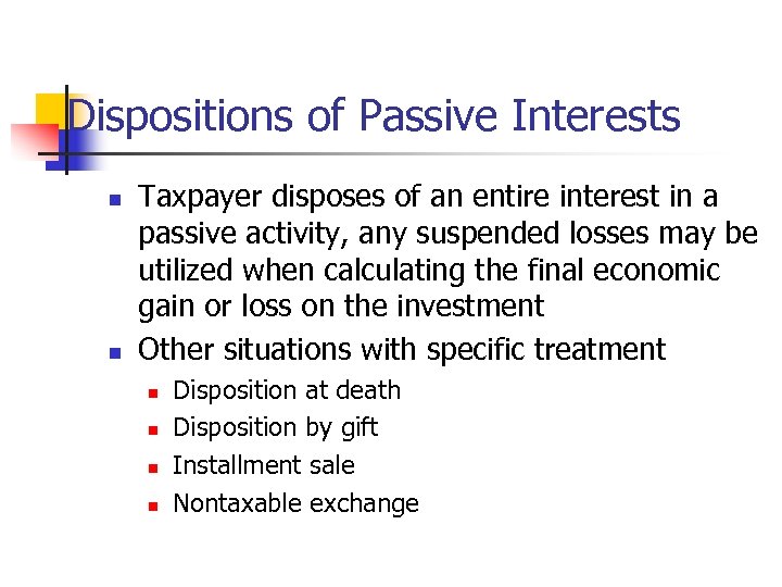 Dispositions of Passive Interests n n Taxpayer disposes of an entire interest in a