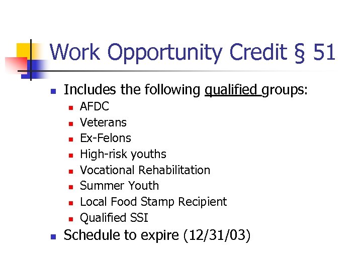 Work Opportunity Credit § 51 n Includes the following qualified groups: n n n
