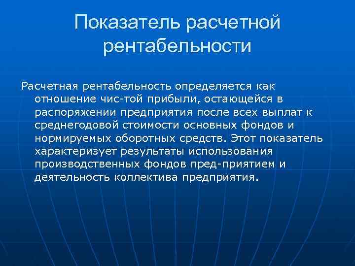 Показатель расчетной рентабельности Расчетная рентабельность определяется как отношение чис той прибыли, остающейся в распоряжении