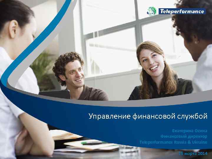 Управление финансовой службой Екатерина Осина Финансовый директор Teleperformance Russia & Ukraine 25 марта 1