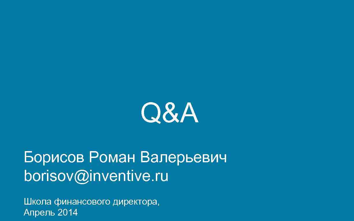  Q&A Борисов Роман Валерьевич borisov@inventive. ru Школа финансового директора, Апрель 2014 