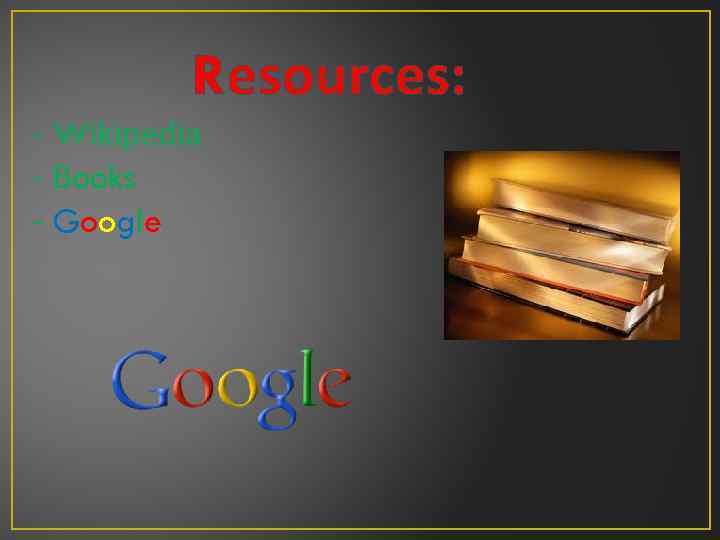 Resources: - Wikipedia - Вooks - Google 