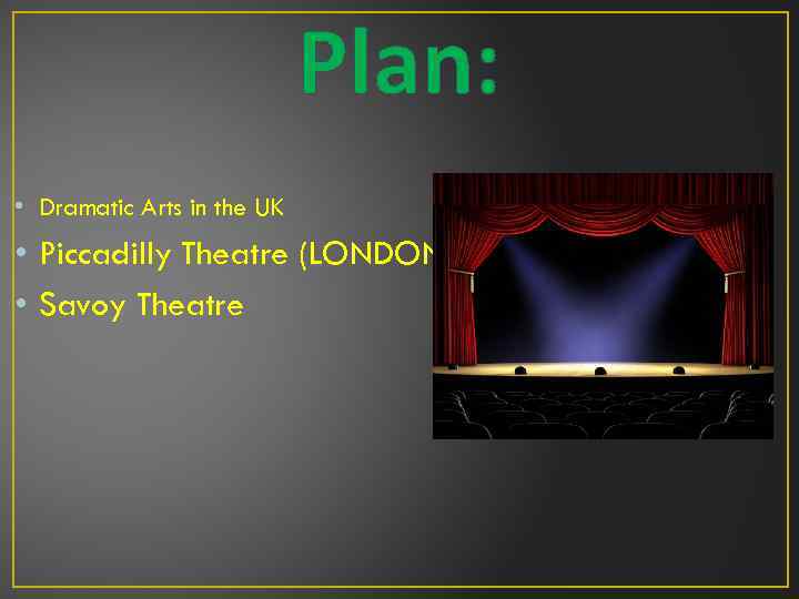 Plan: • Dramatic Arts in the UK • Piccadilly Theatre (LONDON) • Savoy Theatre