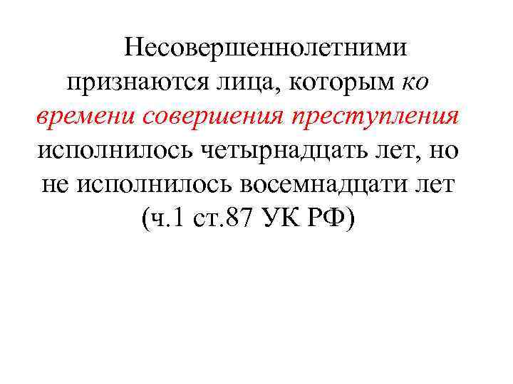 Несовершеннолетними признаются лица, которым ко времени совершения преступления исполнилось четырнадцать лет, но не исполнилось