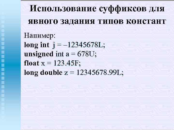 Использование суффиксов для явного задания типов констант Напимер: long int j = – 12345678