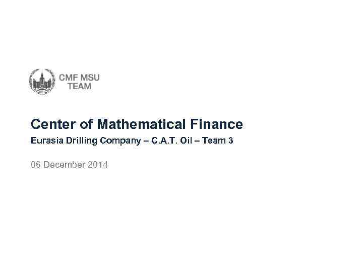 Center of Mathematical Finance Eurasia Drilling Company – C. A. T. Oil – Team