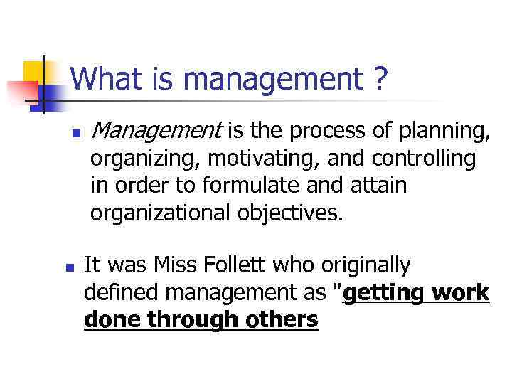 What is management ? n Management is the process of planning, organizing, motivating, and