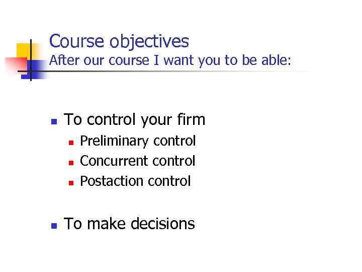 Course objectives After our course I want you to be able: n To control