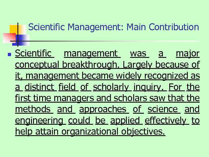 Scientific Management: Main Contribution n Scientific management was a major conceptual breakthrough. Largely because