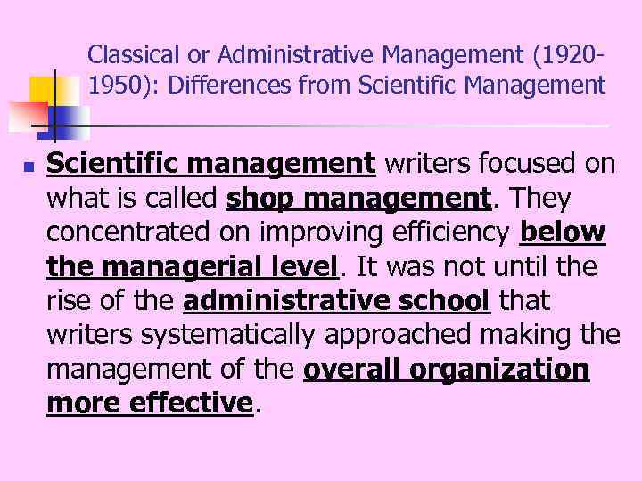 Classical or Administrative Management (1920 1950): Differences from Scientific Management n Scientific management writers