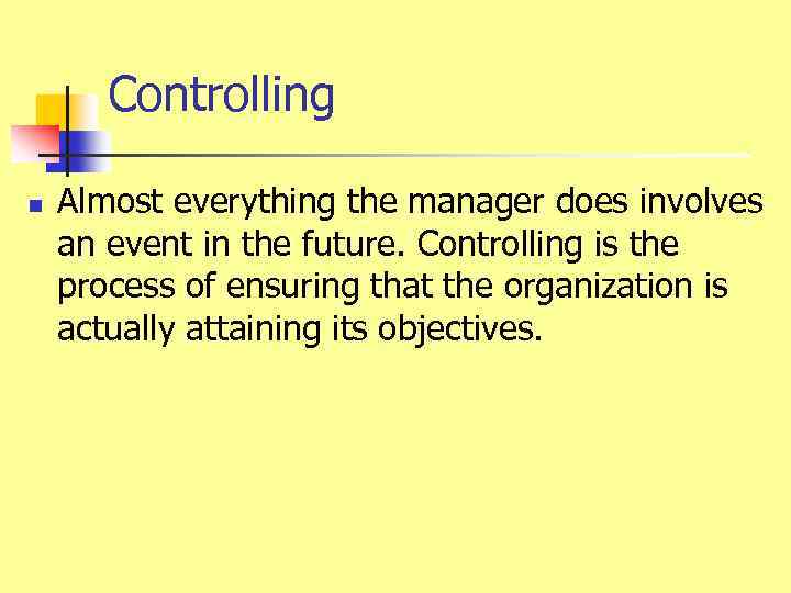 Controlling n Almost everything the manager does involves an event in the future. Controlling