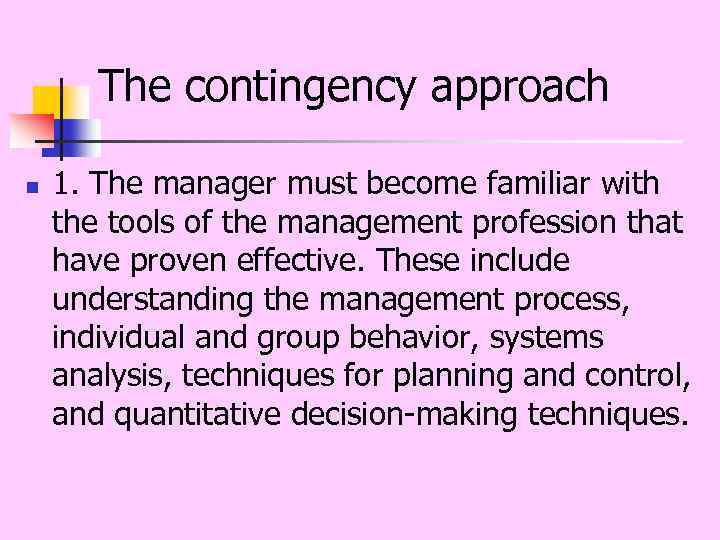 The contingency approach n 1. The manager must become familiar with the tools of