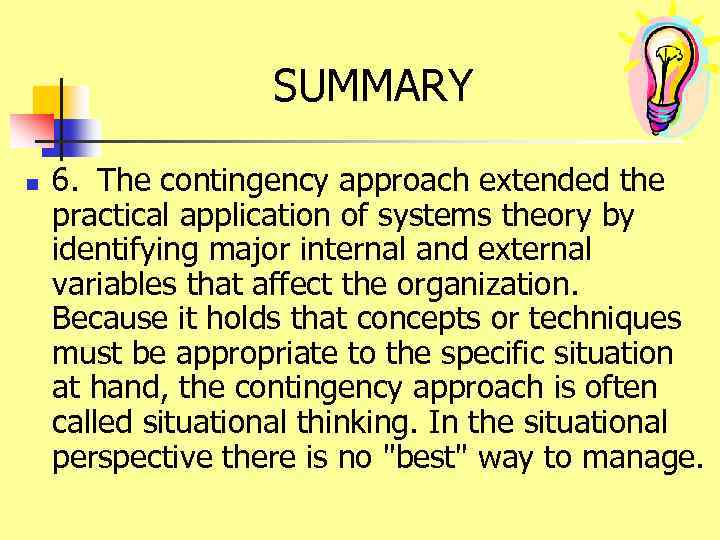 SUMMARY n 6. The contingency approach extended the practical application of systems theory by