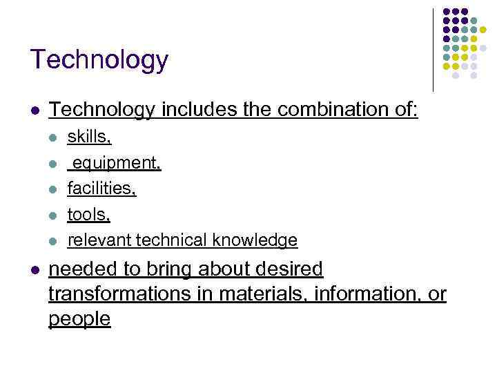 Technology l Technology includes the combination of: l l l skills, equipment, facilities, tools,