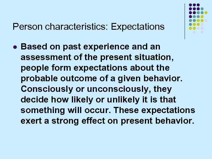 Person characteristics: Expectations l Based on past experience and an assessment of the present