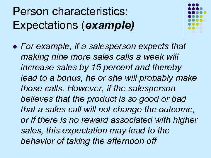 Person characteristics: Expectations (example) l For example, if a salesperson expects that making nine
