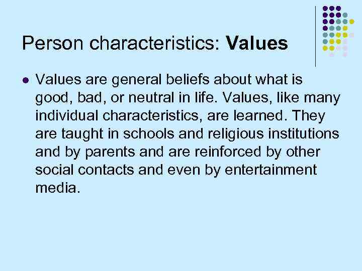 Person characteristics: Values l Values are general beliefs about what is good, bad, or
