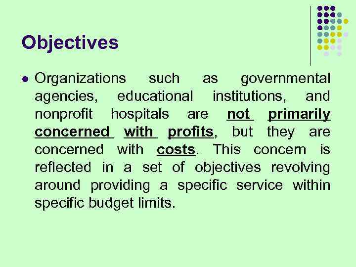 Objectives l Organizations such as governmental agencies, educational institutions, and nonprofit hospitals are not