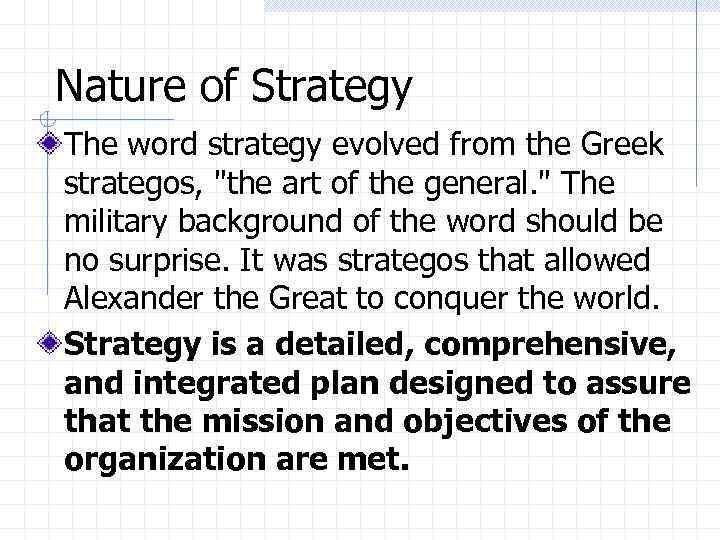 Nature of Strategy The word strategy evolved from the Greek strategos, 