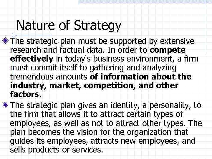 Nature of Strategy The strategic plan must be supported by extensive research and factual
