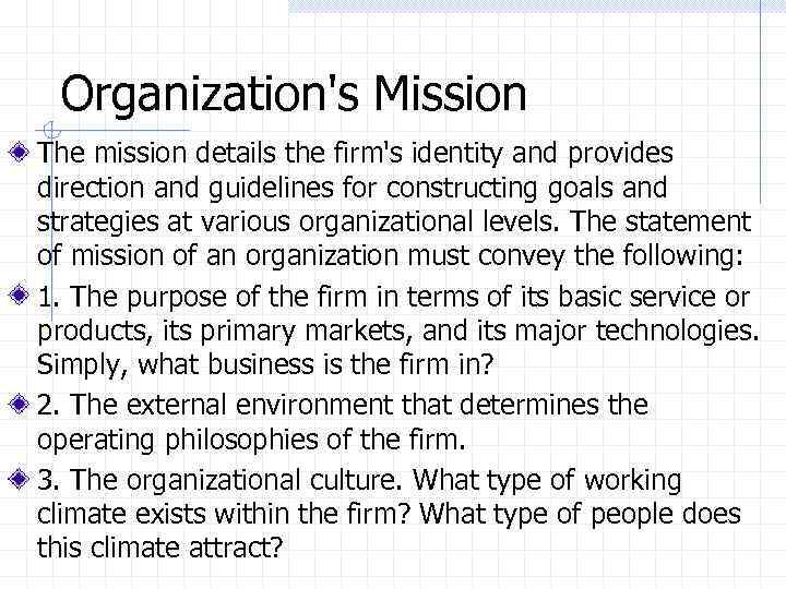 Organization's Mission The mission details the firm's identity and provides direction and guidelines for