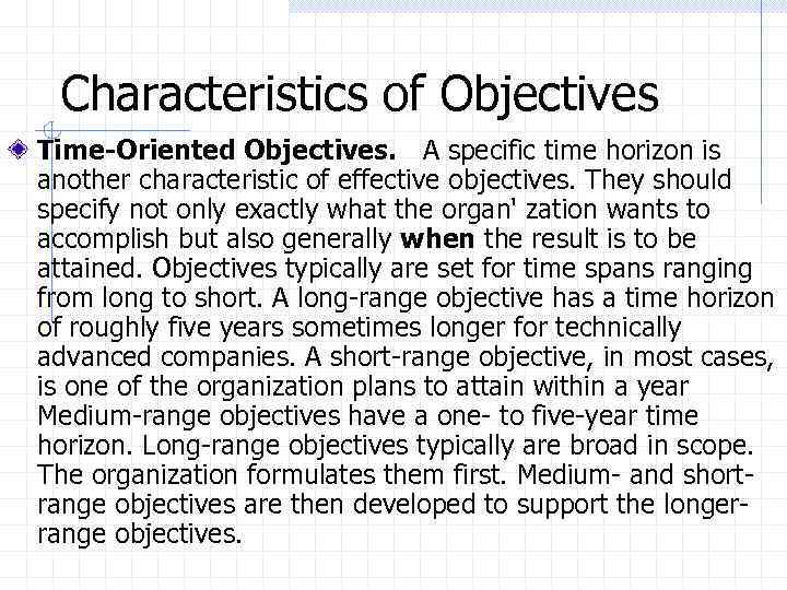 Characteristics of Objectives Time-Oriented Objectives. A specific time horizon is another characteristic of effective