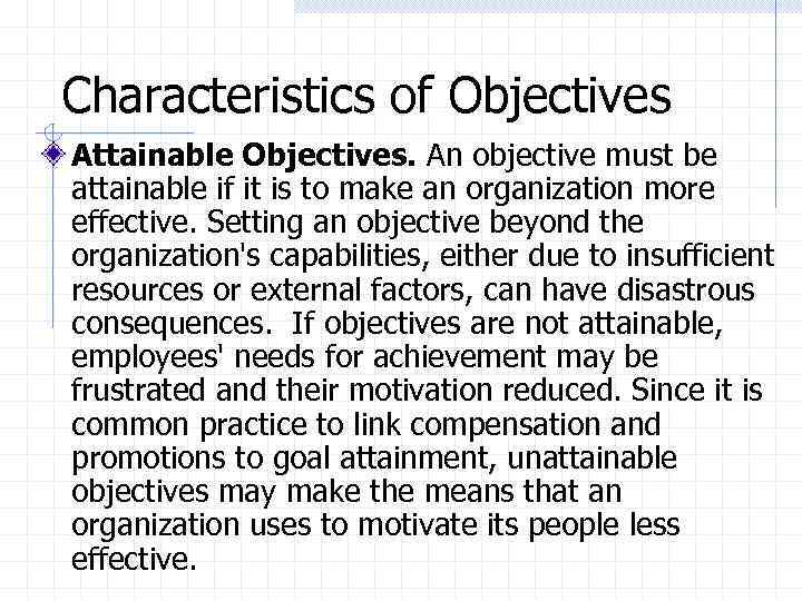 Characteristics of Objectives Attainable Objectives. An objective must be attainable if it is to