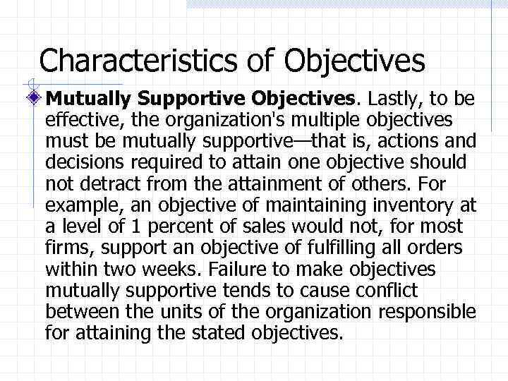 Characteristics of Objectives Mutually Supportive Objectives. Lastly, to be effective, the organization's multiple objectives