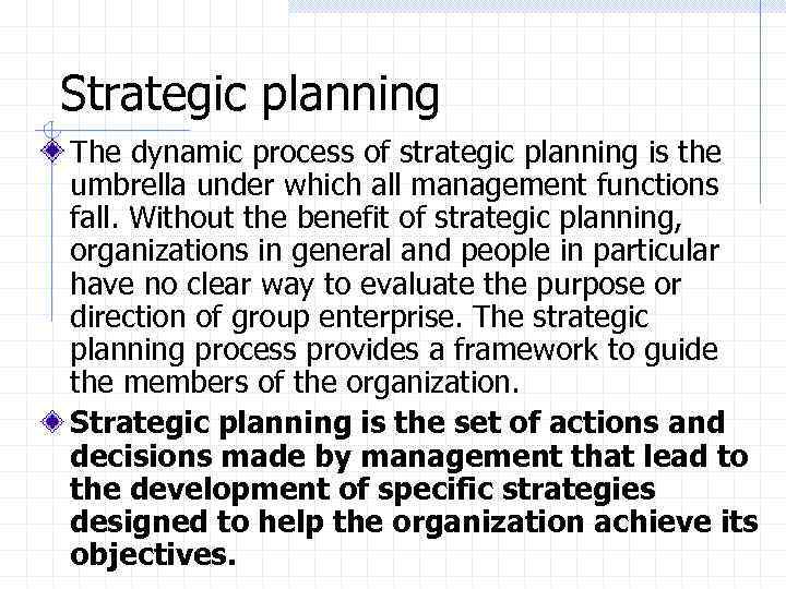 Strategic planning The dynamic process of strategic planning is the umbrella under which all