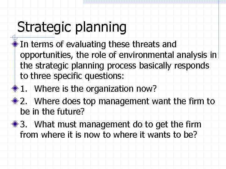 Strategic planning In terms of evaluating these threats and opportunities, the role of environmental