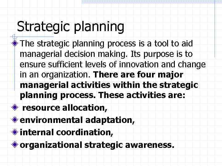 Strategic planning The strategic planning process is a tool to aid managerial decision making.