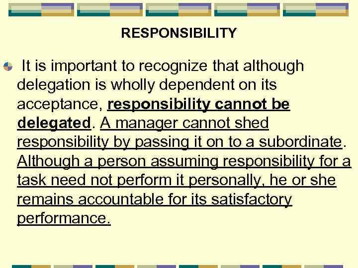 RESPONSIBILITY It is important to recognize that although delegation is wholly dependent on its