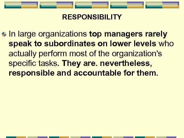 RESPONSIBILITY In large organizations top managers rarely speak to subordinates on lower levels who