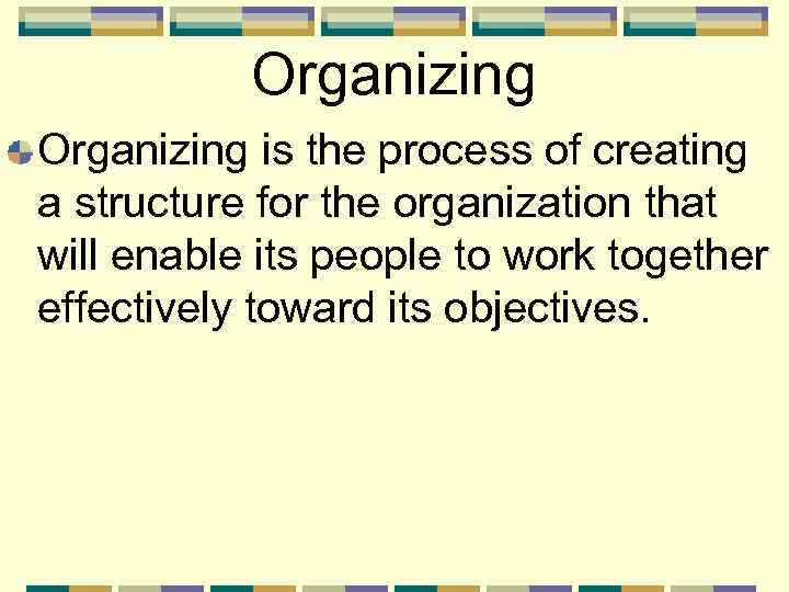 Organizing is the process of creating a structure for the organization that will enable
