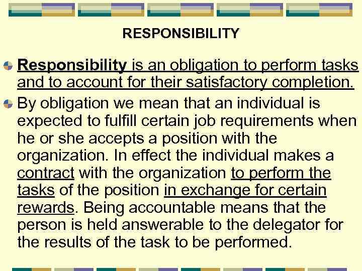 RESPONSIBILITY Responsibility is an obligation to perform tasks and to account for their satisfactory
