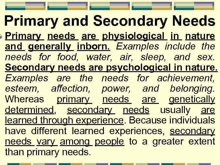 Primary and Secondary Needs Primary needs are physiological in nature and generally inborn. Examples