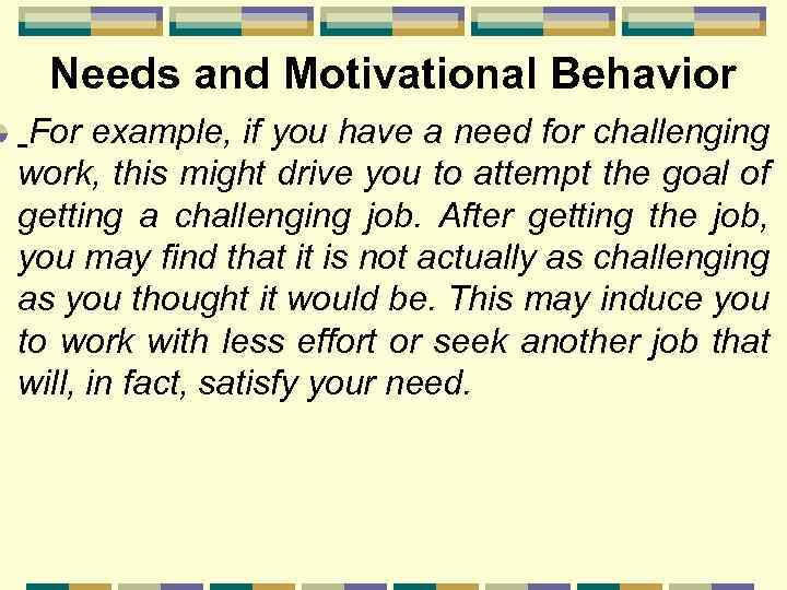 Needs and Motivational Behavior For example, if you have a need for challenging work,