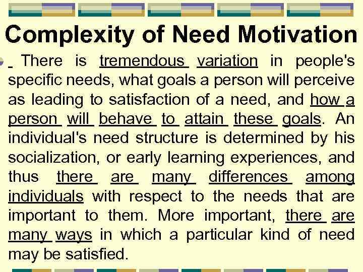 Complexity of Need Motivation There is tremendous variation in people's specific needs, what goals