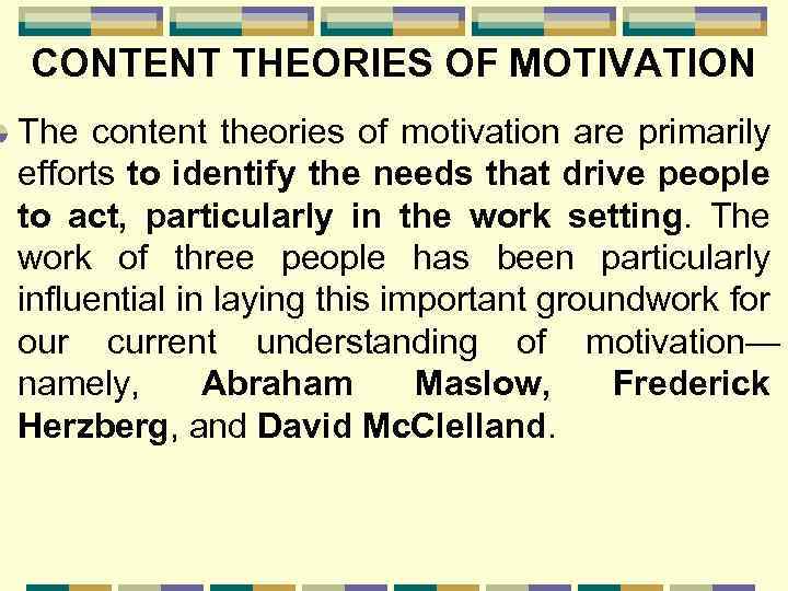 CONTENT THEORIES OF MOTIVATION The content theories of motivation are primarily efforts to identify