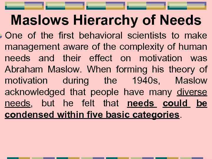 Maslows Hierarchy of Needs One of the first behavioral scientists to make management aware