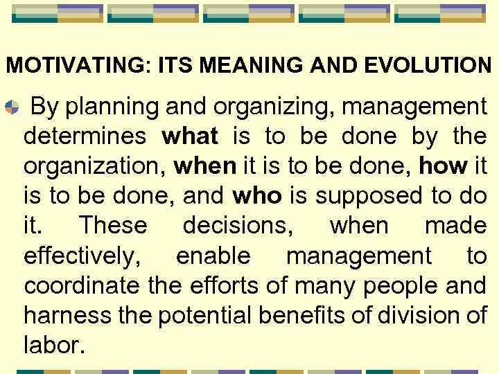 MOTIVATING: ITS MEANING AND EVOLUTION By planning and organizing, management determines what is to