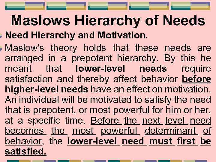 Maslows Hierarchy of Needs Need Hierarchy and Motivation. Maslow's theory holds that these needs