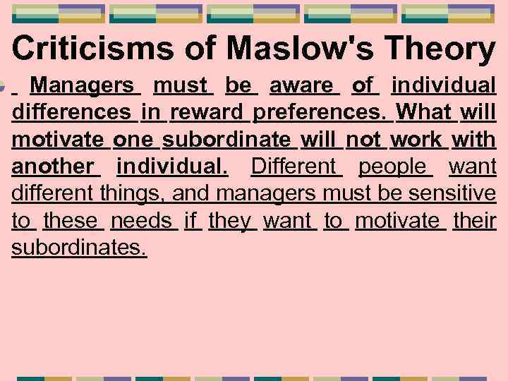 Criticisms of Maslow's Theory Managers must be aware of individual differences in reward preferences.