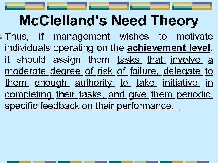 Mc. Clelland's Need Theory Thus, if management wishes to motivate individuals operating on the