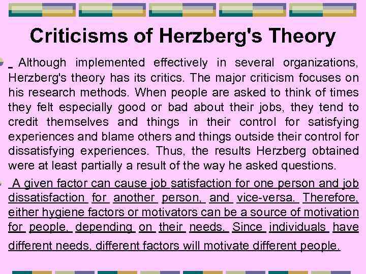 Criticisms of Herzberg's Theory Although implemented effectively in several organizations, Herzberg's theory has its