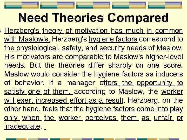 Need Theories Compared Herzberg's theory of motivation has much in common with Maslow's. Herzberg's